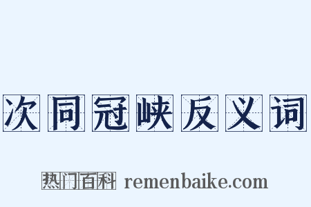 次同冠峡反义词是什么意思的图片